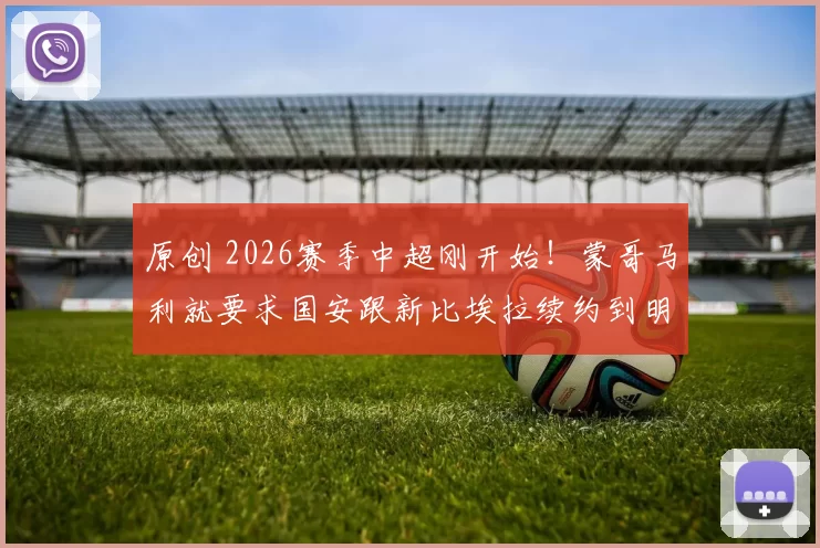 原创 2026赛季中超刚开始！蒙哥马利就要求国安跟新比埃拉续约到明年年底，值得期待