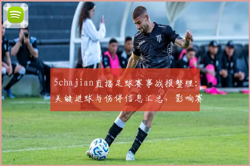 5chajian直播足球赛事战报整理：关键进球与伤停信息汇总，影响赛程与对阵安排