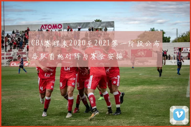 CBA赛程表2020至2021第一阶段公布各队首轮对阵与赛会安排