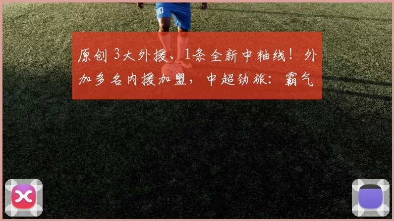 原创 3大外援、1条全新中轴线!外加多名内援加盟,中超劲旅:霸气逆袭