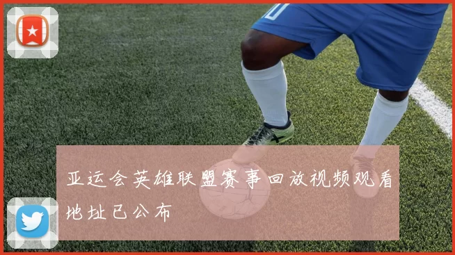 亚运会英雄联盟赛事回放视频观看地址已公布