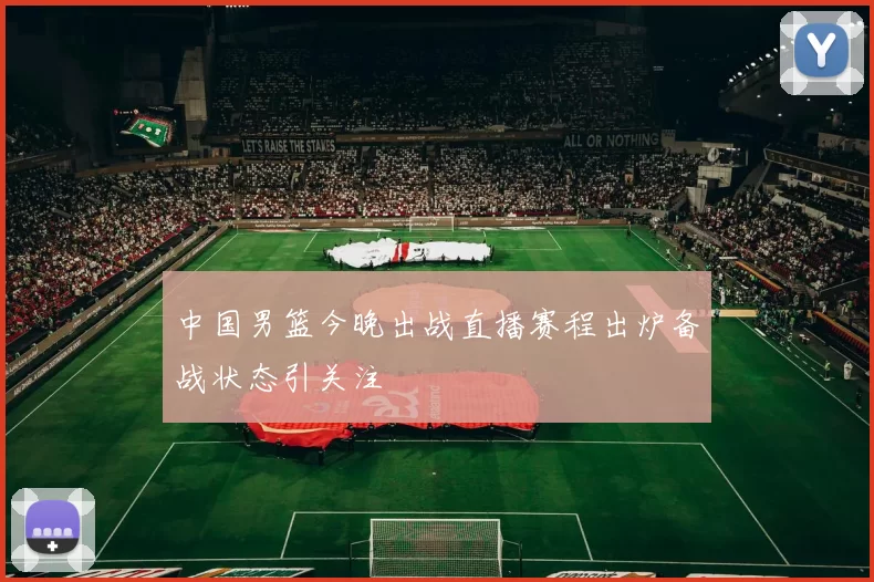 中国男篮今晚出战直播赛程出炉备战状态引关注