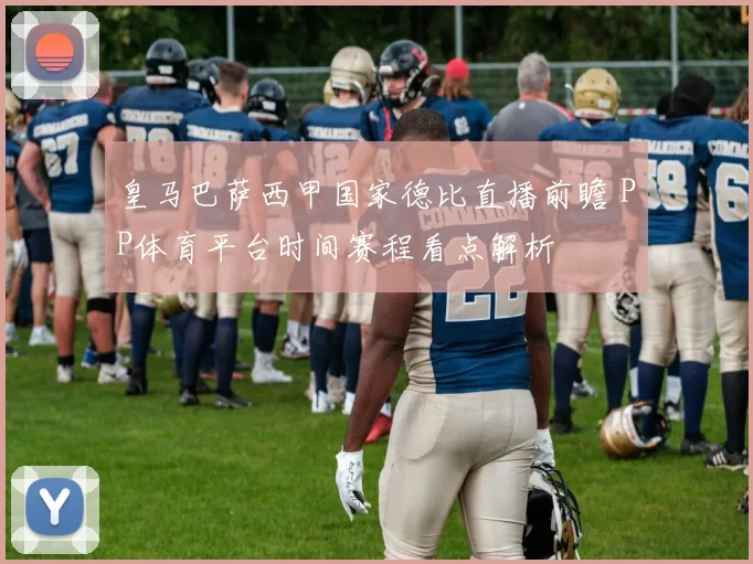 皇马巴萨西甲国家德比直播前瞻 PP体育平台时间赛程看点解析